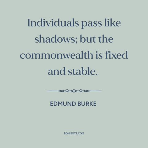 A quote by Edmund Burke about the united kingdom: “Individuals pass like shadows; but the commonwealth is fixed and stable.”