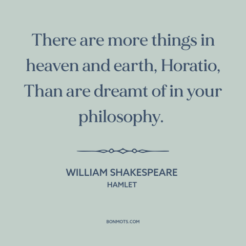 A quote by William Shakespeare about limits of knowledge: “There are more things in heaven and earth, Horatio, Than are…”