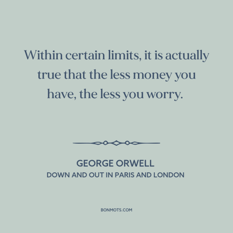 A quote by George Orwell about freedom in poverty: “Within certain limits, it is actually true that the less money you…”