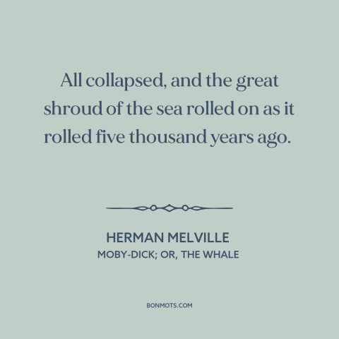 A quote by Herman Melville about ocean and sea: “All collapsed, and the great shroud of the sea rolled on as it rolled…”