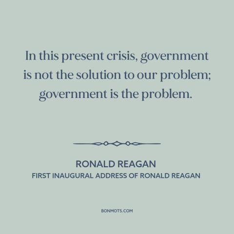 A quote by Ronald Reagan about limited government: “In this present crisis, government is not the solution to our…”