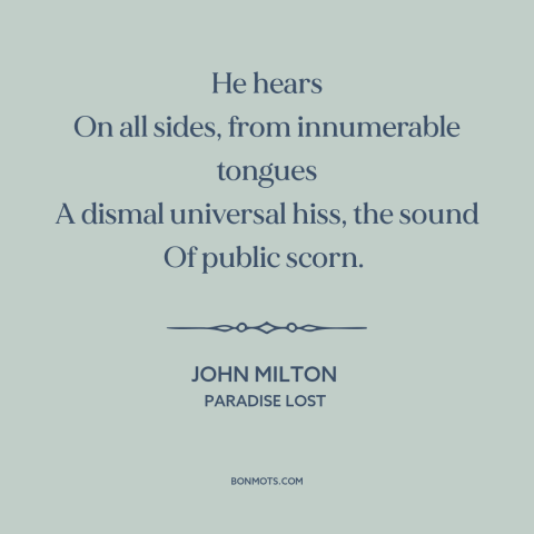 A quote by John Milton about haters gonna hate: “He hears On all sides, from innumerable tongues A dismal universal…”