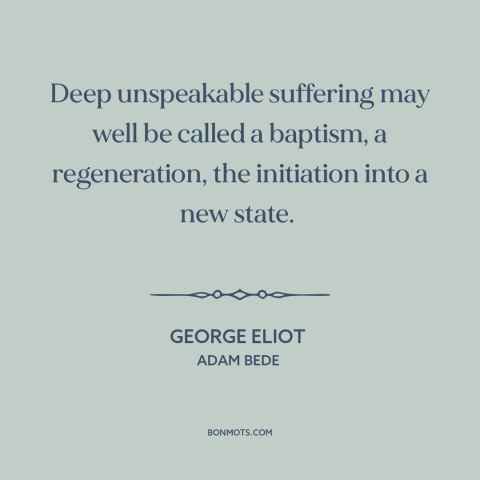 A quote by George Eliot about inflection points: “Deep unspeakable suffering may well be called a baptism, a…”