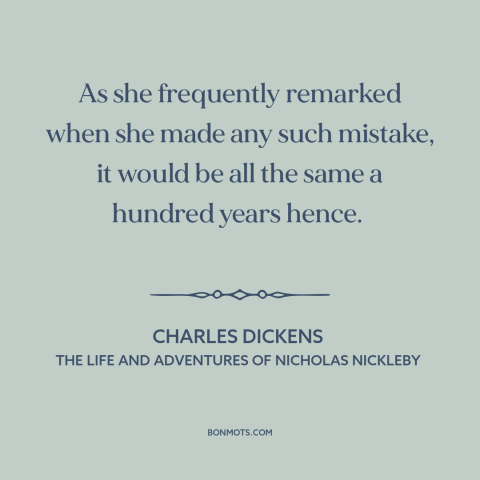 A quote by Charles Dickens about mistakes: “As she frequently remarked when she made any such mistake, it would be all…”