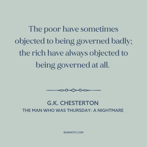 A quote by G.K. Chesterton about rich vs. poor: “The poor have sometimes objected to being governed badly; the rich…”