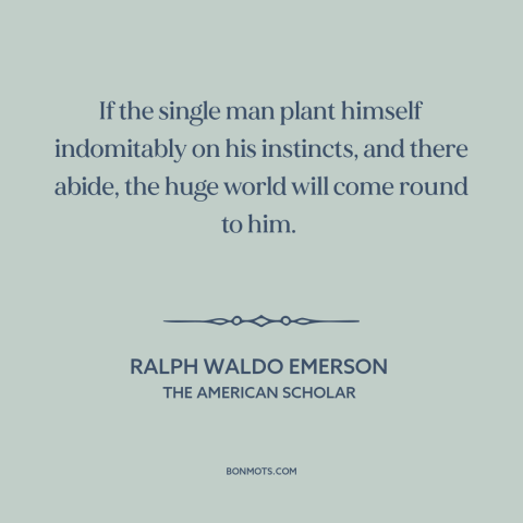 A quote by Ralph Waldo Emerson about trusting oneself: “If the single man plant himself indomitably on his instincts…”