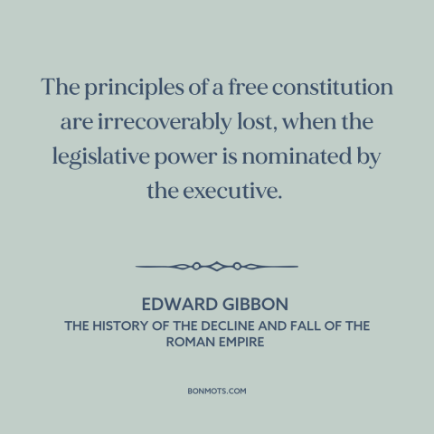 A quote by Edward Gibbon about separation of powers: “The principles of a free constitution are irrecoverably lost…”