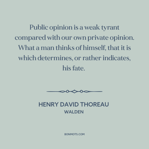 A quote by Henry David Thoreau about self-criticism: “Public opinion is a weak tyrant compared with our own private…”