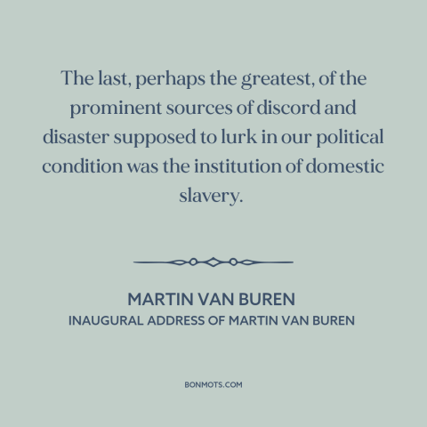 A quote by Martin Van Buren about slavery: “The last, perhaps the greatest, of the prominent sources of discord…”