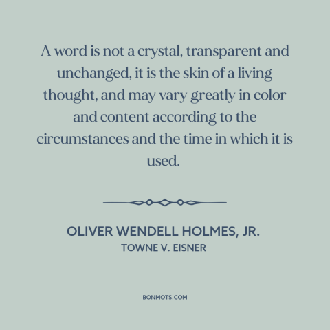 A quote by Oliver Wendell Holmes, Jr. about meaning of words: “A word is not a crystal, transparent and unchanged, it is…”