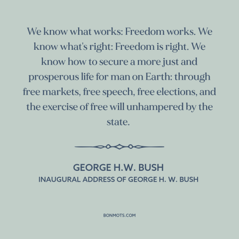 A quote by George H.W. Bush about freedom: “We know what works: Freedom works. We know what's right: Freedom is right. We…”