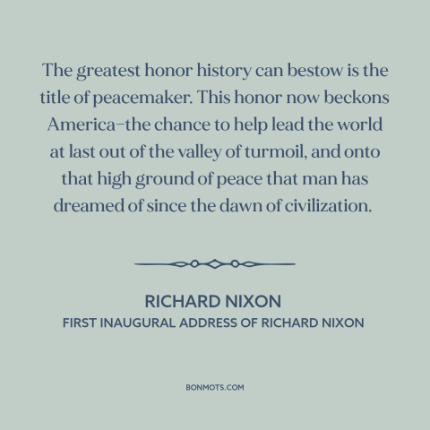 A quote by Richard Nixon about peace: “The greatest honor history can bestow is the title of peacemaker. This honor now…”