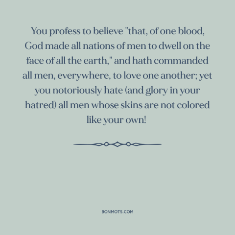 A quote by Frederick Douglass about American hypocrisy: “You profess to believe "that, of one blood, God made all nations…”