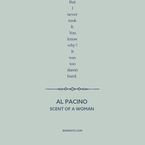 A quote from Scent of a Woman about doing the right thing: “Now, I have come to the crossroads in my life. I always knew…”