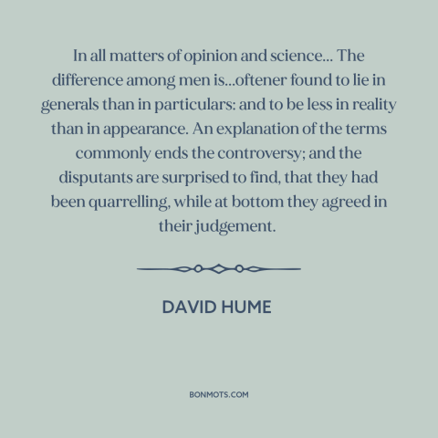 A quote by David Hume about conflict resolution: “In all matters of opinion and science... The difference among men…”