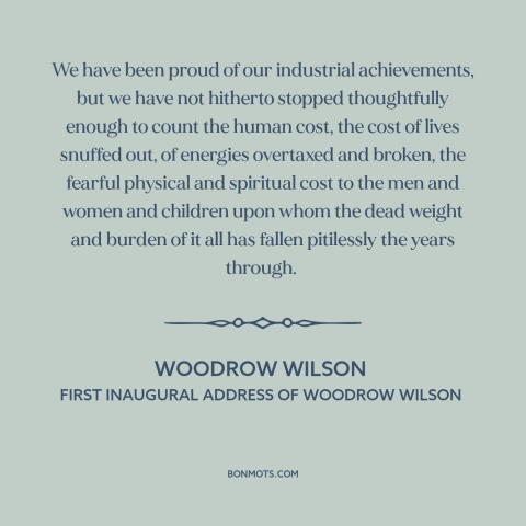 A quote by Woodrow Wilson about downsides of progress: “We have been proud of our industrial achievements, but we…”