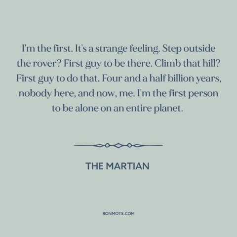 A quote from The Martian about new experiences: “I'm the first. It's a strange feeling. Step outside the rover? First guy…”