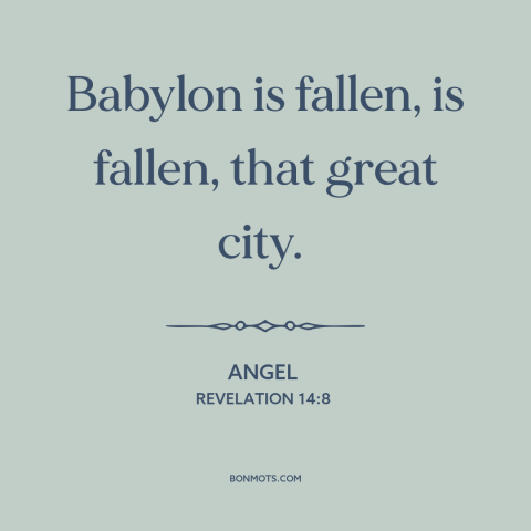 A quote from The Bible about babylon: “Babylon is fallen, is fallen, that great city.”