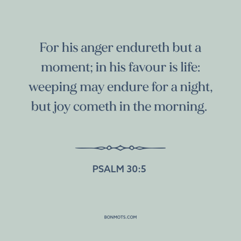 A quote from The Bible about god's wrath: “For his anger endureth but a moment; in his favour is life: weeping may…”