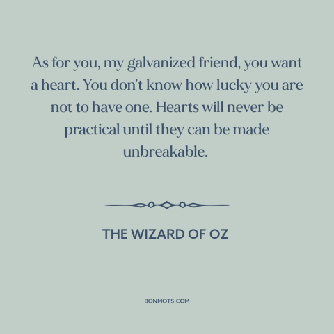 A quote from The Wizard of Oz about vulnerability: “As for you, my galvanized friend, you want a heart. You don't know how…”