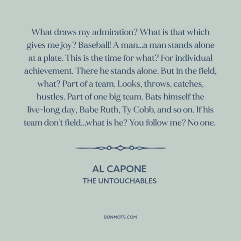 A quote from The Untouchables about baseball: “What draws my admiration? What is that which gives me joy? Baseball! A…”