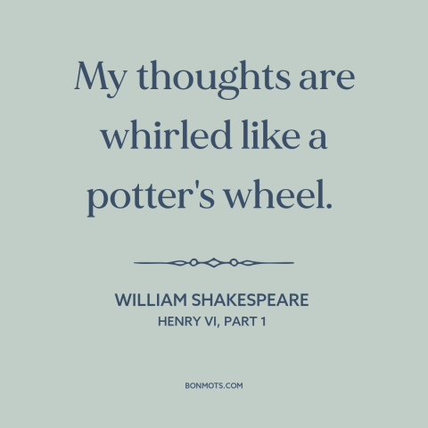 A quote by William Shakespeare about confusion: “My thoughts are whirled like a potter's wheel.”