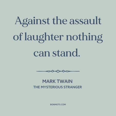 A quote by Mark Twain about power of humor: “Against the assault of laughter nothing can stand.”