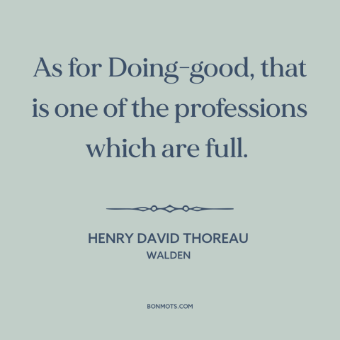 A quote by Henry David Thoreau about do-gooders and busybodies: “As for Doing-good, that is one of the professions…”