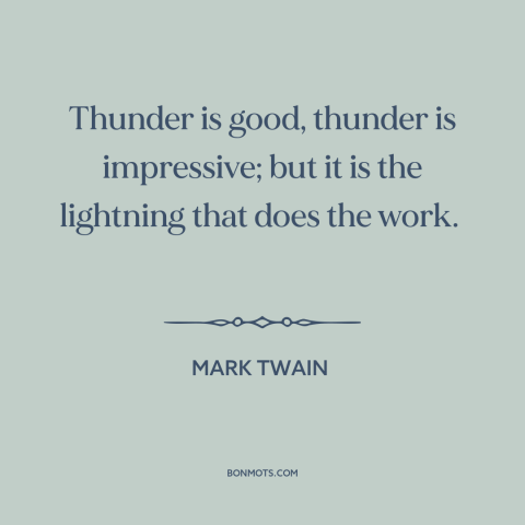 A quote by Mark Twain about thunder: “Thunder is good, thunder is impressive; but it is the lightning that does the…”