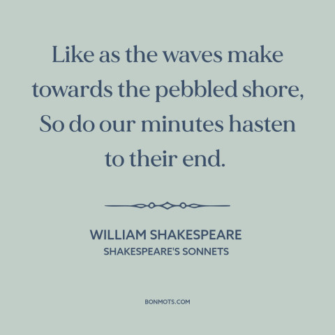 A quote by William Shakespeare about waves: “Like as the waves make towards the pebbled shore, So do our minutes hasten…”