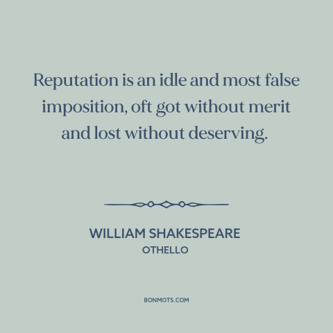 A quote by William Shakespeare about reputation: “Reputation is an idle and most false imposition, oft got without merit…”