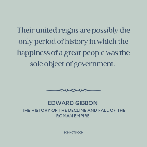 A quote by Edward Gibbon about good government: “Their united reigns are possibly the only period of history in…”