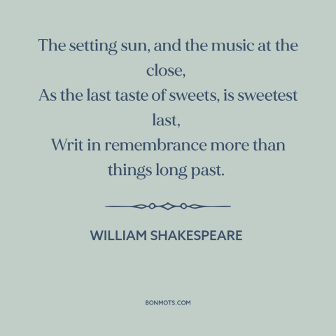 A quote by William Shakespeare about sunset: “The setting sun, and the music at the close, As the last taste…”