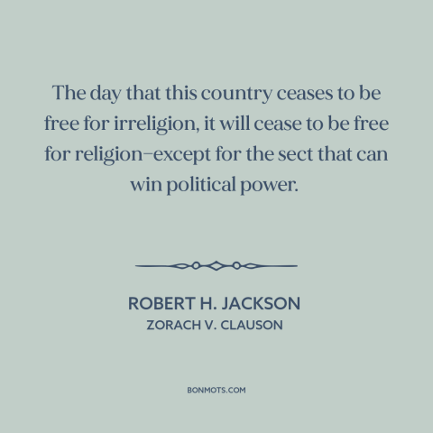 A quote by Robert H. Jackson about freedom of religion: “The day that this country ceases to be free for irreligion, it…”