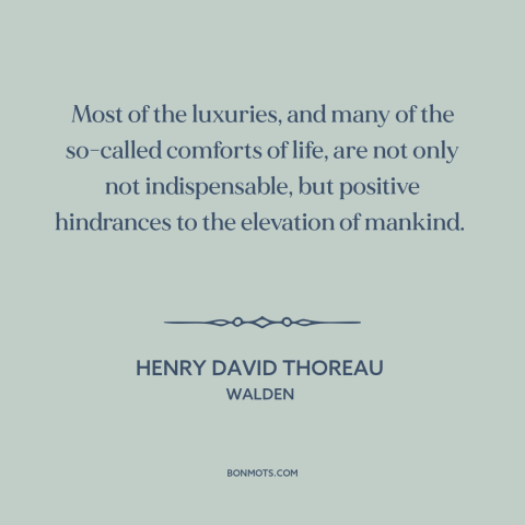 A quote by Henry David Thoreau about materialism: “Most of the luxuries, and many of the so-called comforts of life, are…”