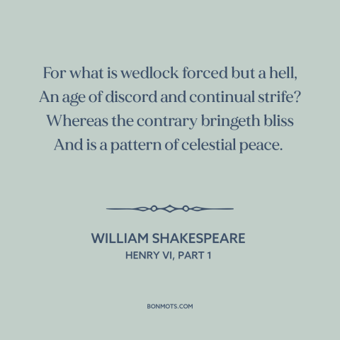 A quote by William Shakespeare about single life: “For what is wedlock forced but a hell, An age of discord and continual…”