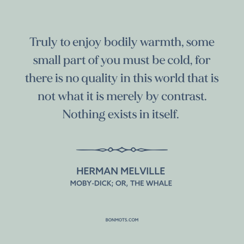 A quote by Herman Melville about warmth: “Truly to enjoy bodily warmth, some small part of you must be cold, for…”