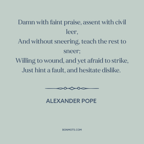 A quote by Alexander Pope about being passive aggressive: “Damn with faint praise, assent with civil leer, And…”