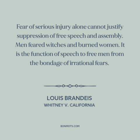 A quote by Louis Brandeis about freedom of speech and expression: “Fear of serious injury alone cannot justify suppression…”