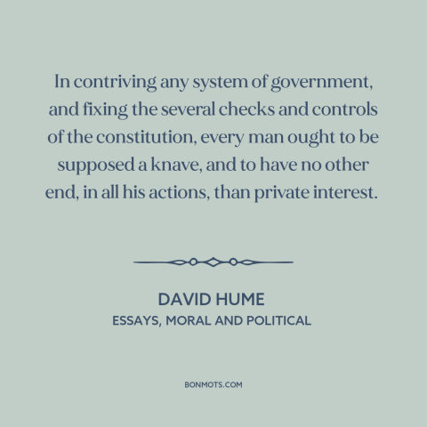 A quote by David Hume about setting up a government: “In contriving any system of government, and fixing the several…”