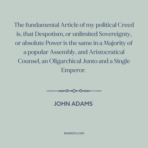 A quote by John Adams about tyranny: “The fundamental Article of my political Creed is, that Despotism, or unlimited…”