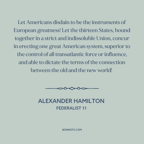 A quote by Alexander Hamilton about the American experiment: “Let Americans disdain to be the instruments of European…”