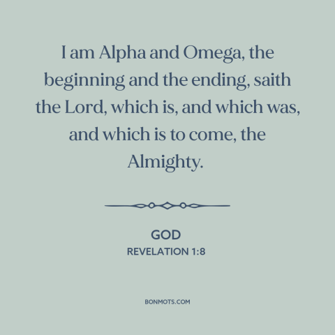 A quote from The Bible about god and time: “I am Alpha and Omega, the beginning and the ending, saith the Lord, which…”