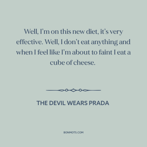 A quote from The Devil Wears Prada about diets: “Well, I’m on this new diet, it’s very effective. Well, I don’t eat…”