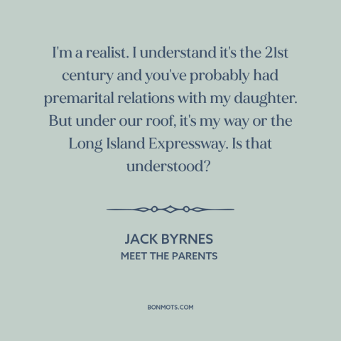 A quote from Meet the Parents about fathers and daughters: “I'm a realist. I understand it's the 21st century and…”