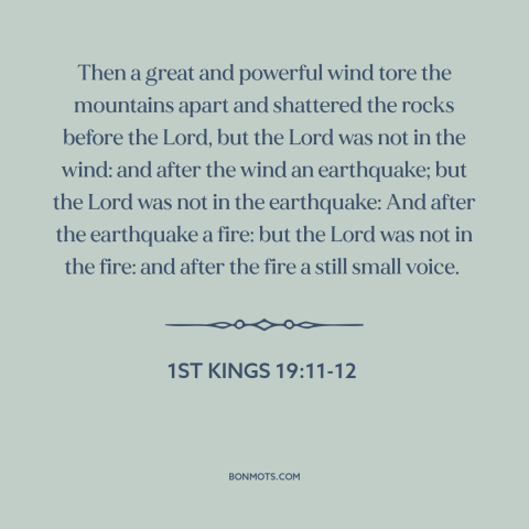 A quote from The Bible about nature of god: “Then a great and powerful wind tore the mountains apart and shattered the…”