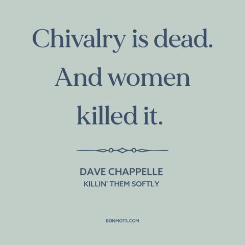 A quote by Dave Chappelle about chivalry is dead: “Chivalry is dead. And women killed it.”