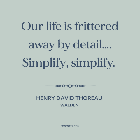 A quote by Henry David Thoreau about simple living: “Our life is frittered away by detail…. Simplify, simplify.”