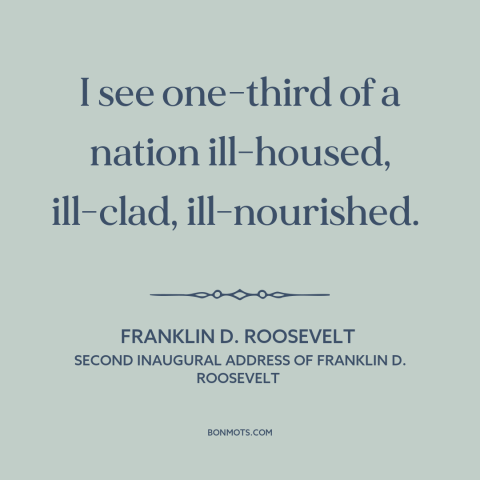 A quote by Franklin D. Roosevelt about great depression: “I see one-third of a nation ill-housed, ill-clad, ill-nourished.”