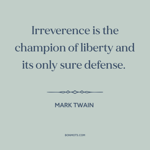 A quote by Mark Twain about irreverence: “Irreverence is the champion of liberty and its only sure defense.”